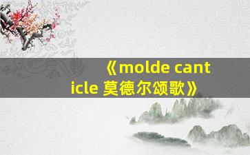 《molde canticle 莫德尔颂歌》